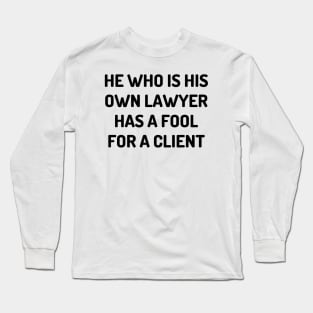 He who is his own lawyer has a fool for a client Long Sleeve T-Shirt